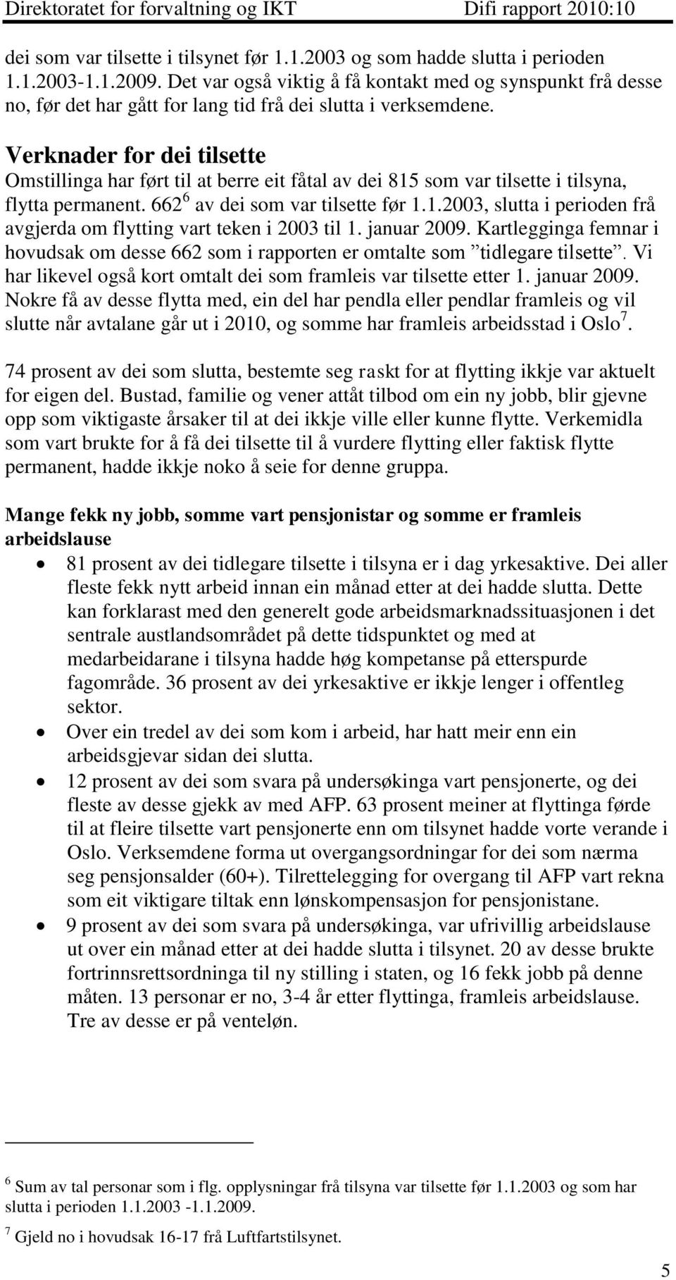 Verknader for dei tilsette Omstillinga har ført til at berre eit fåtal av dei 815 som var tilsette i tilsyna, flytta permanent. 662 6 av dei som var tilsette før 1.1.2003, slutta i perioden frå avgjerda om flytting vart teken i 2003 til 1.