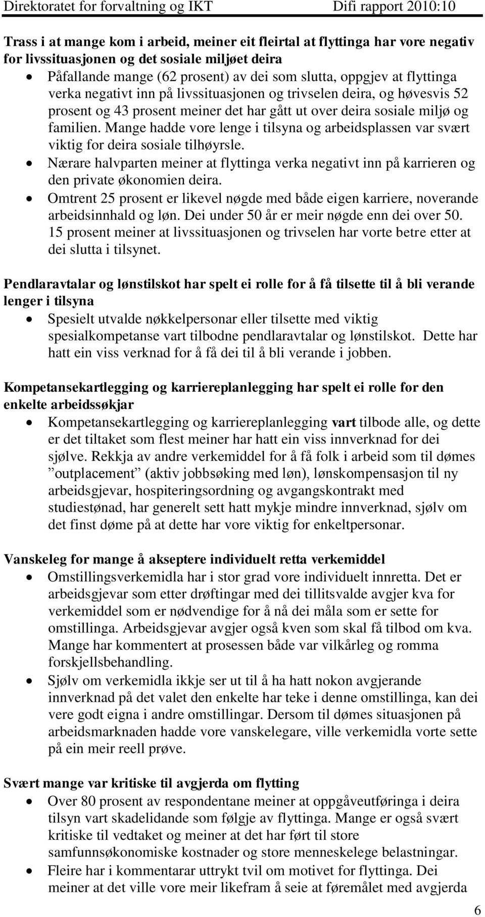 Mange hadde vore lenge i tilsyna og arbeidsplassen var svært viktig for deira sosiale tilhøyrsle. Nærare halvparten meiner at flyttinga verka negativt inn på karrieren og den private økonomien deira.