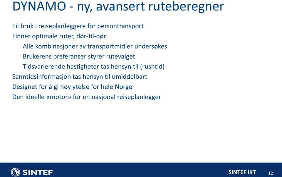 rutevalget Tidsvarierende hastigheter tas hensyn til (rushtid) Sanntidsinformasjon tas hensyn til