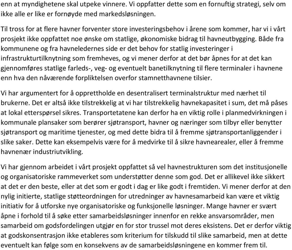 Både fra kommunene og fra havneledernes side er det behov for statlig investeringer i infrastrukturtilknytning som fremheves, og vi mener derfor at det bør åpnes for at det kan gjennomføres statlige