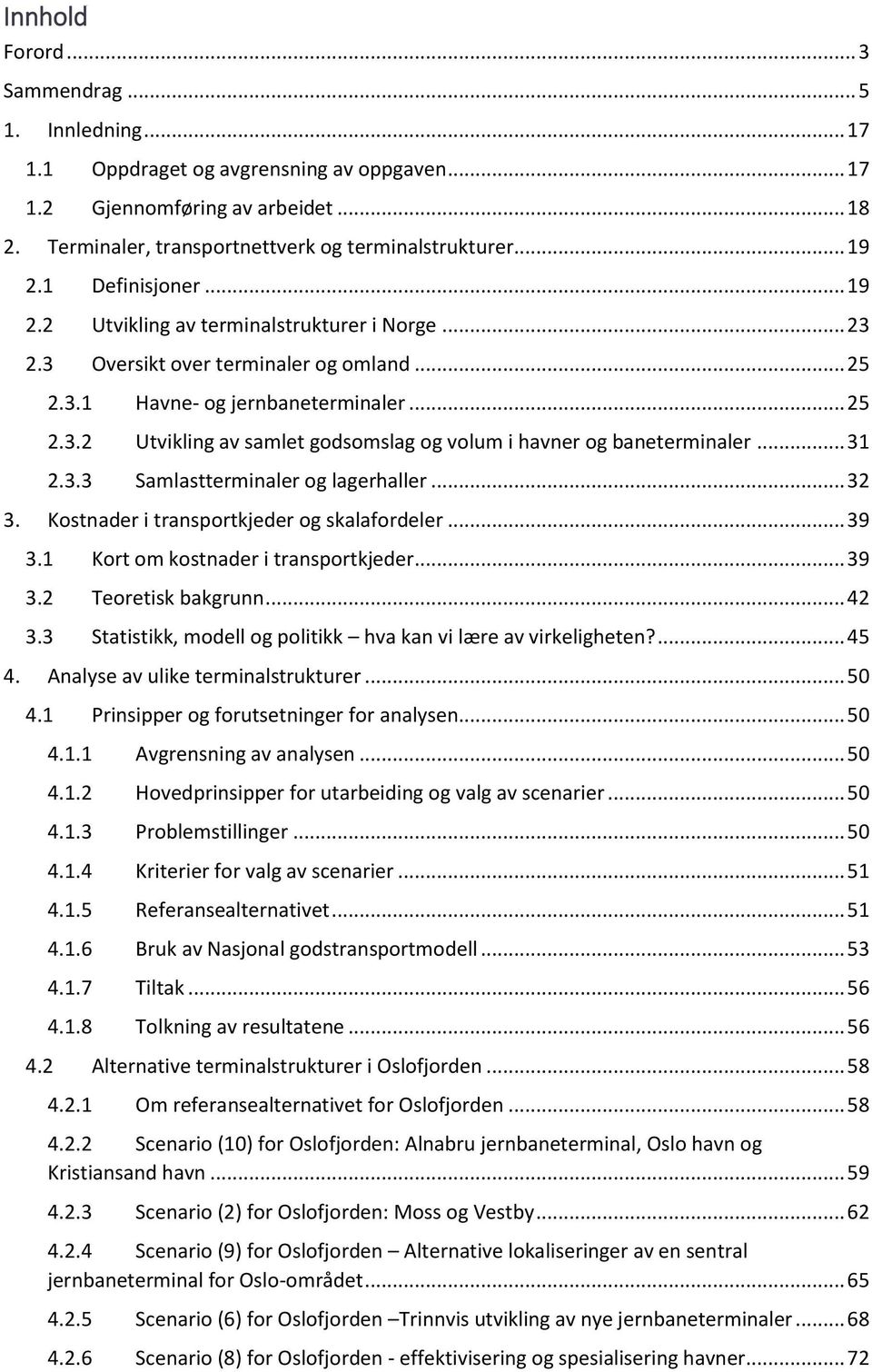 .. 31 2.3.3 Samlastterminaler og lagerhaller... 32 3. Kostnader i transportkjeder og skalafordeler... 39 3.1 Kort om kostnader i transportkjeder... 39 3.2 Teoretisk bakgrunn... 42 3.