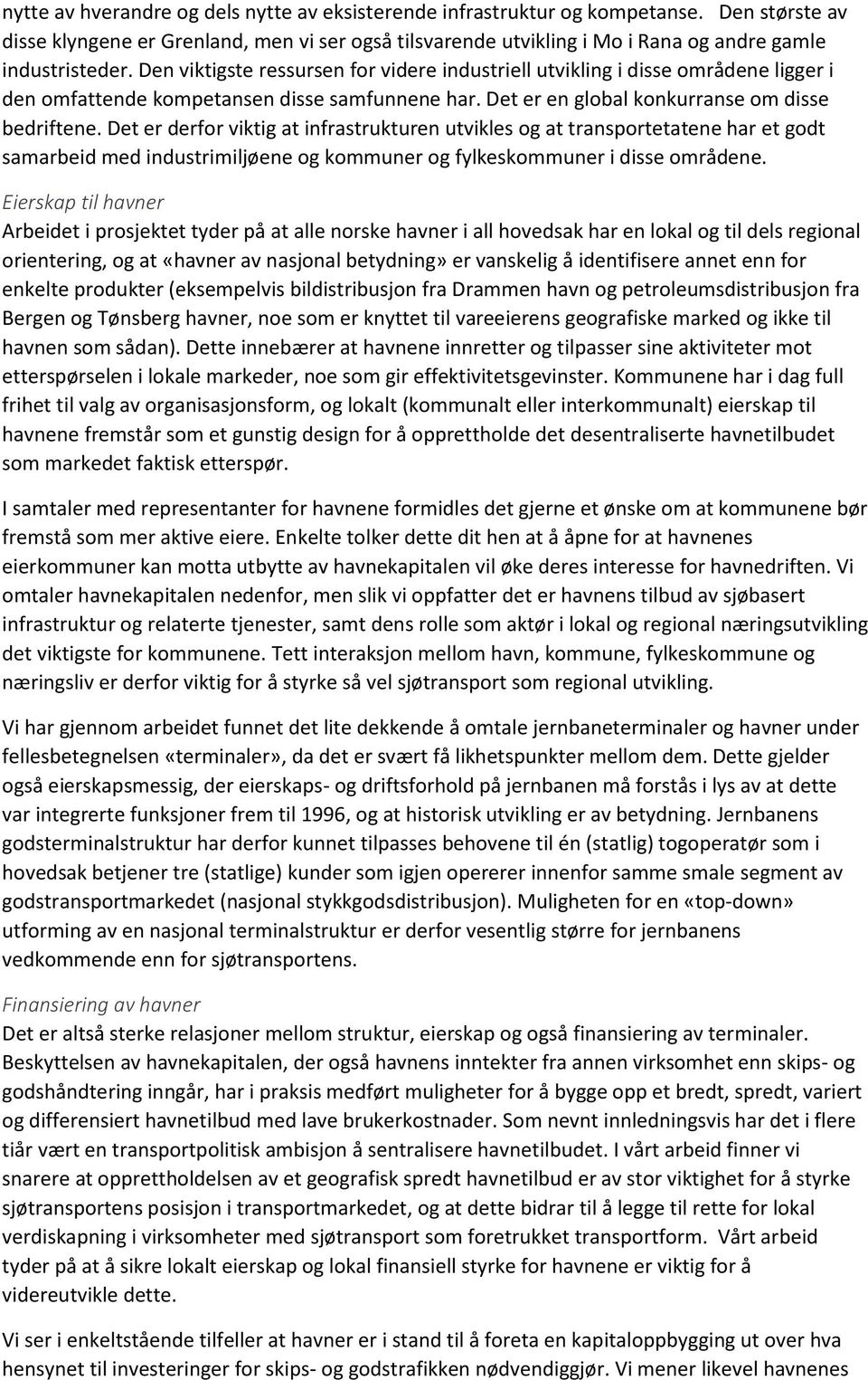 Den viktigste ressursen for videre industriell utvikling i disse områdene ligger i den omfattende kompetansen disse samfunnene har. Det er en global konkurranse om disse bedriftene.