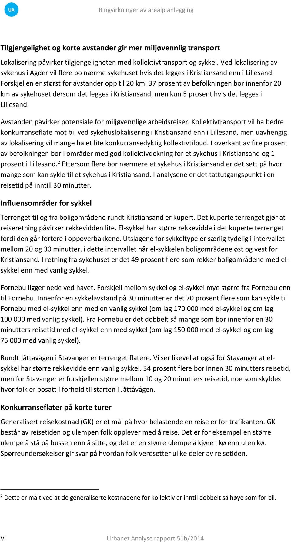 37 prosent av befolkningen bor innenfor 20 km av sykehuset dersom det legges i Kristiansand, men kun 5 prosent hvis det legges i Lillesand.