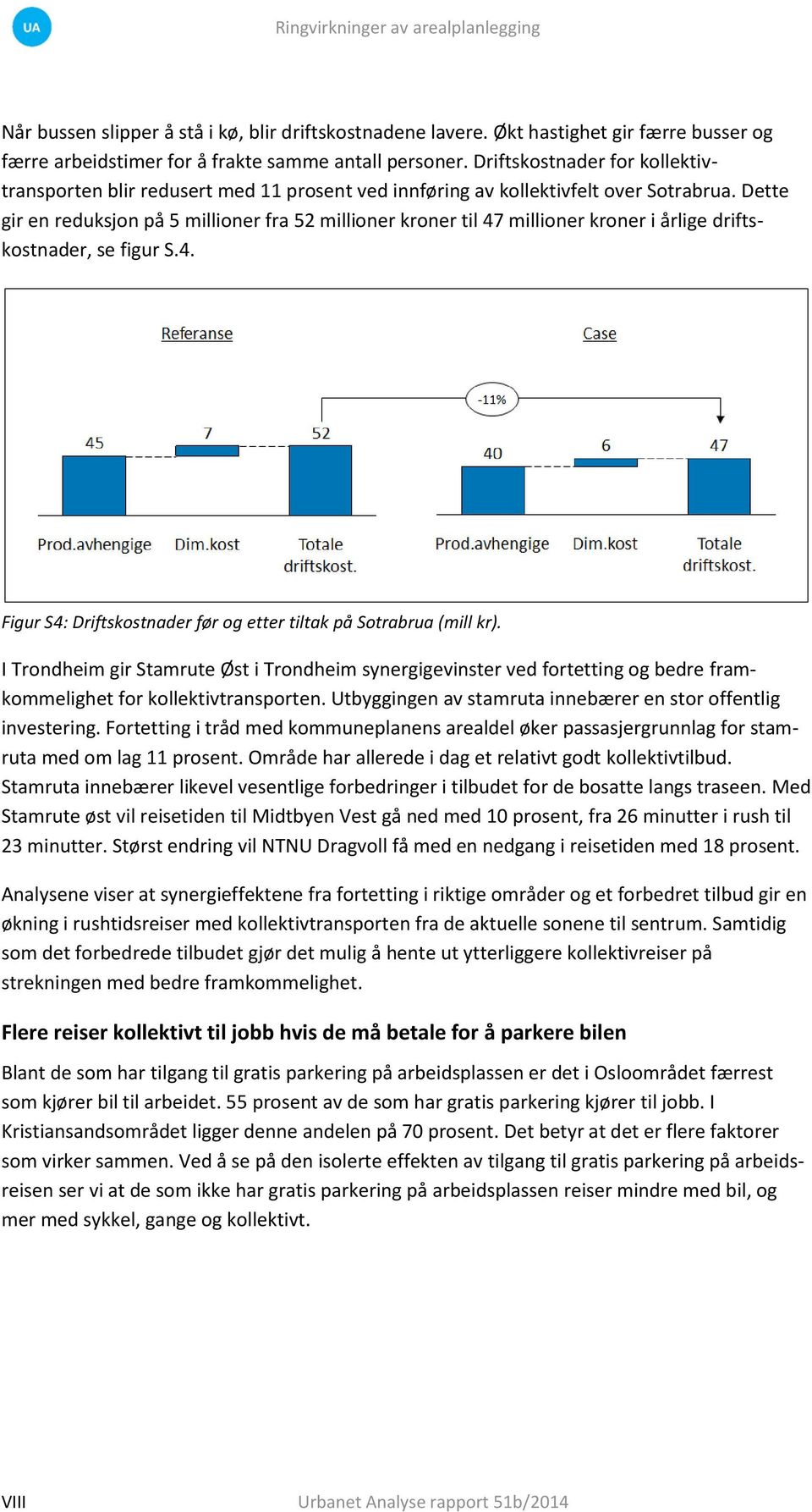 Dette gir en reduksjon på 5 millioner fra 52 millioner kroner til 47 millioner kroner i årlige driftskostnader, se figur S.4. Figur S4: Driftskostnader før og etter tiltak på Sotrabrua (mill kr).