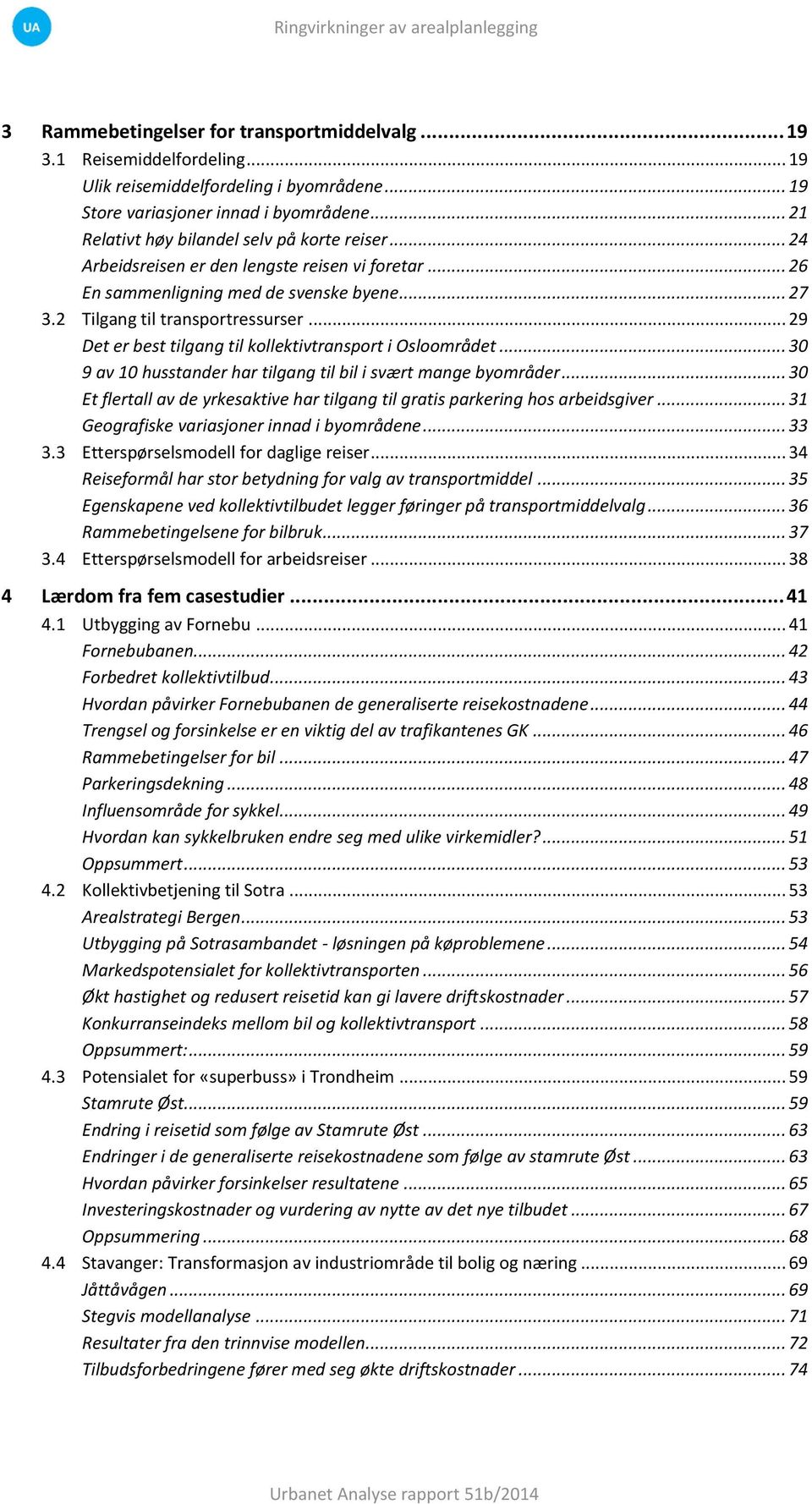 .. 29 Det er best tilgang til kollektivtransport i Osloområdet... 30 9 av 10 husstander har tilgang til bil i svært mange byområder.