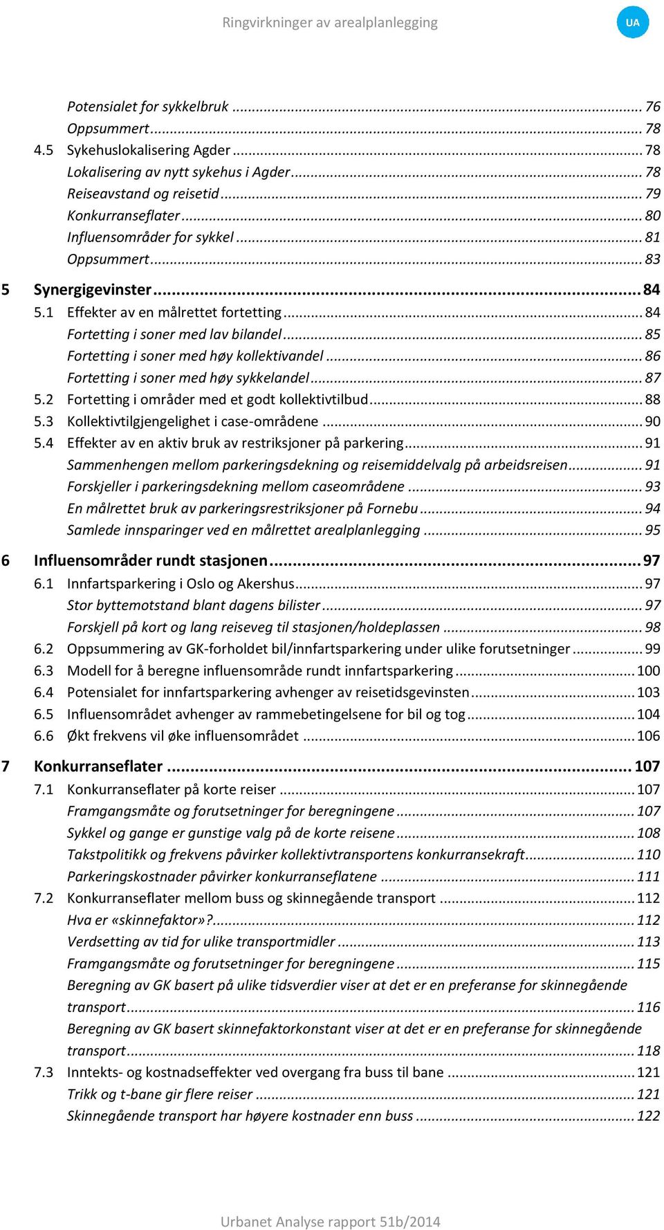 .. 85 Fortetting i soner med høy kollektivandel... 86 Fortetting i soner med høy sykkelandel... 87 5.2 Fortetting i områder med et godt kollektivtilbud... 88 5.