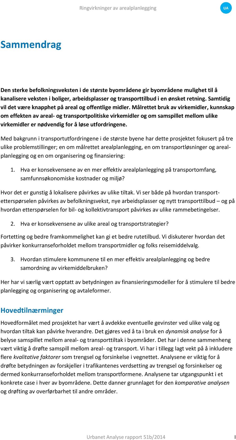 Målrettet bruk av virkemidler, kunnskap om effekten av areal- og transportpolitiske virkemidler og om samspillet mellom ulike virkemidler er nødvendig for å løse utfordringene.