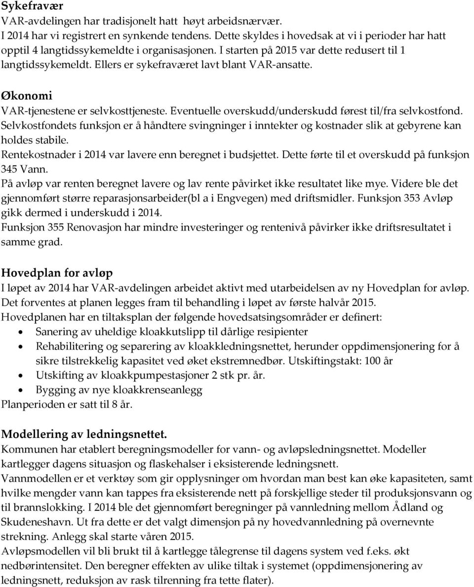 Ellers er sykefraværet lavt blant VAR-ansatte. Økonomi VAR-tjenestene er selvkosttjeneste. Eventuelle overskudd/underskudd førest til/fra selvkostfond.