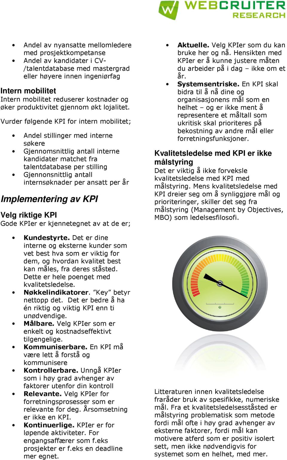 Vurder følgende KPI for intern mobilitet; Andel stillinger med interne søkere Gjennomsnittlig antall interne kandidater matchet fra talentdatabase per stilling Gjennonsnittlig antall internsøknader