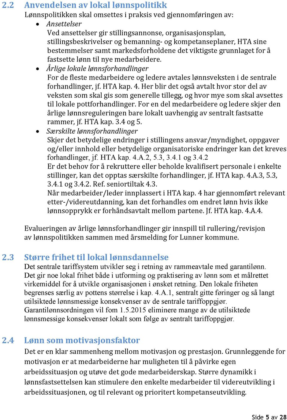 Årlige lokale lønnsforhandlinger For de fleste medarbeidere og ledere avtales lønnsveksten i de sentrale forhandlinger, jf. HTA kap. 4.