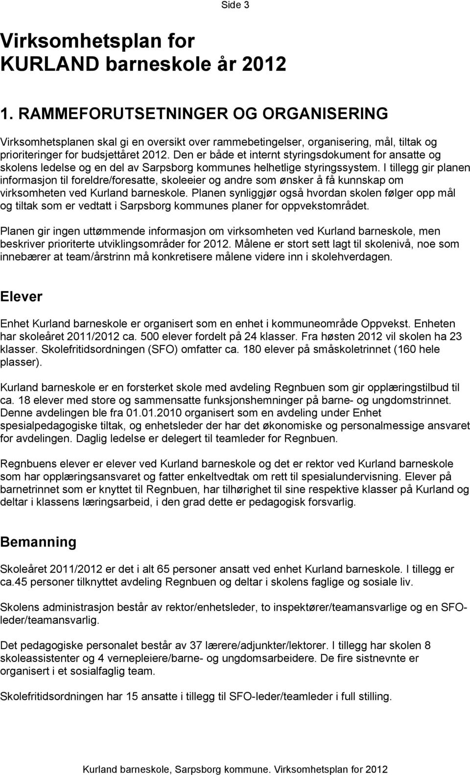 Den er både et internt styringsdokument for ansatte og skolens ledelse og en del av Sarpsborg kommunes helhetlige styringssystem.