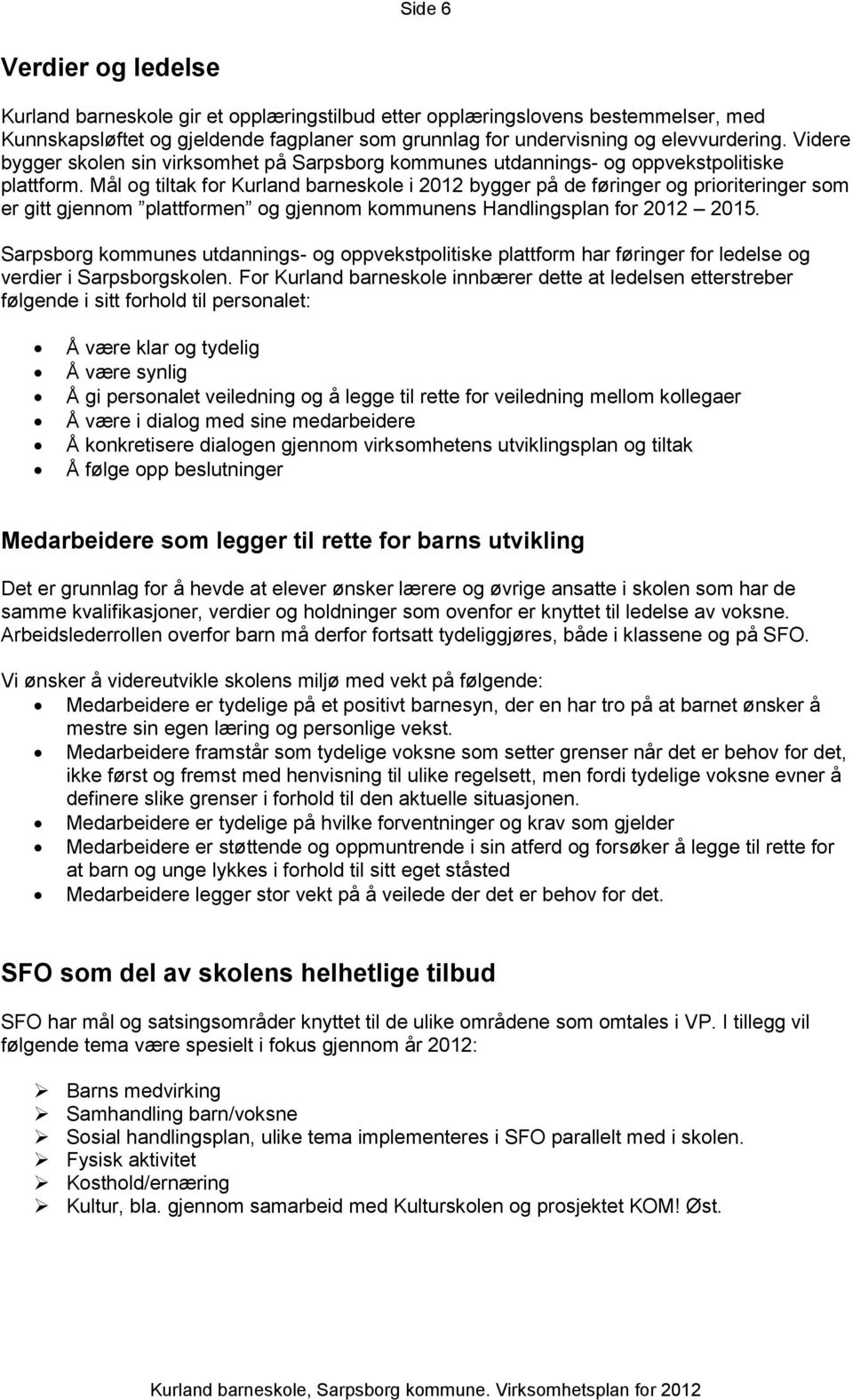 Mål og tiltak for Kurland barneskole i 2012 bygger på de føringer og prioriteringer som er gitt gjennom plattformen og gjennom kommunens Handlingsplan for 2012 2015.