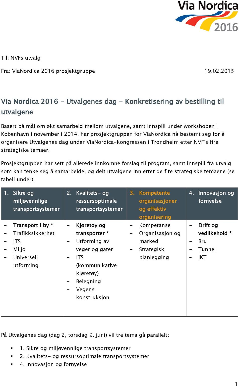 prosjektgruppen for ViaNordica nå bestemt seg for å organisere Utvalgenes dag under ViaNordica-kongressen i Trondheim etter NVF s fire strategiske temaer.