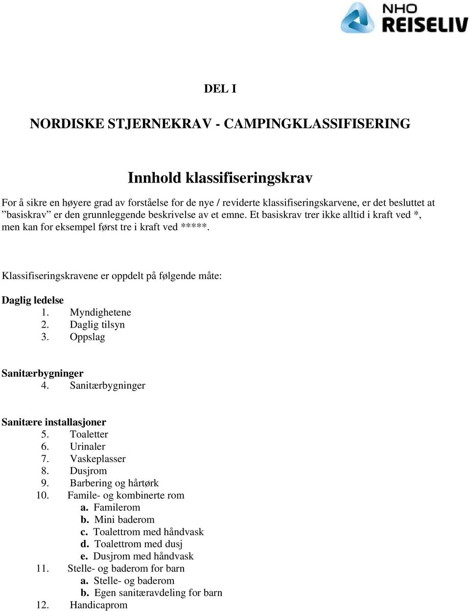 Klassifiseringskravene er oppdelt på følgende måte: Daglig ledelse 1. Myndighetene 2. Daglig tilsyn 3. Oppslag Sanitærbygninger 4. Sanitærbygninger Sanitære installasjoner 5. Toaletter 6. Urinaler 7.