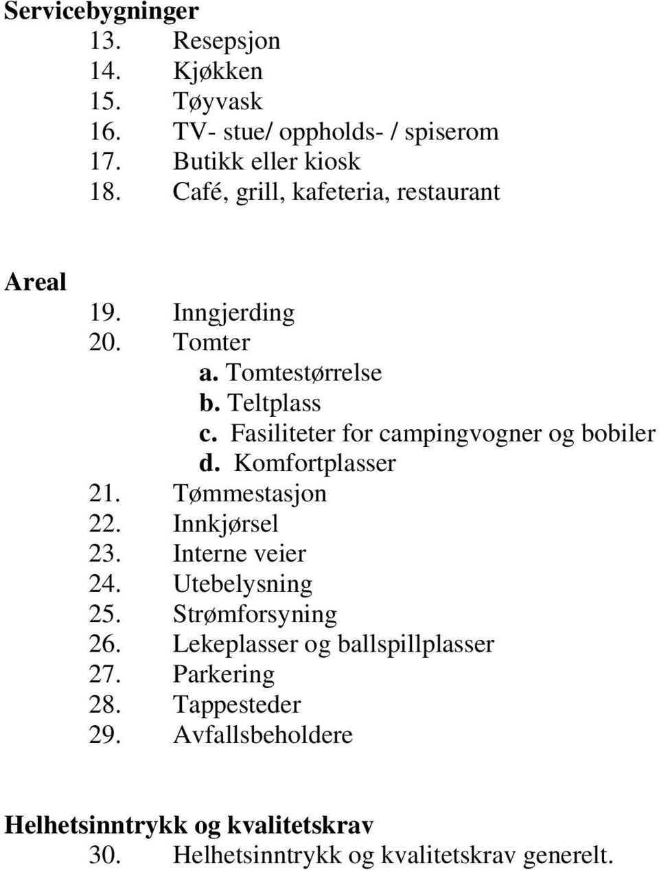 Fasiliteter for campingvogner og bobiler d. Komfortplasser 21. Tømmestasjon 22. Innkjørsel 23. Interne veier 24. Utebelysning 25.