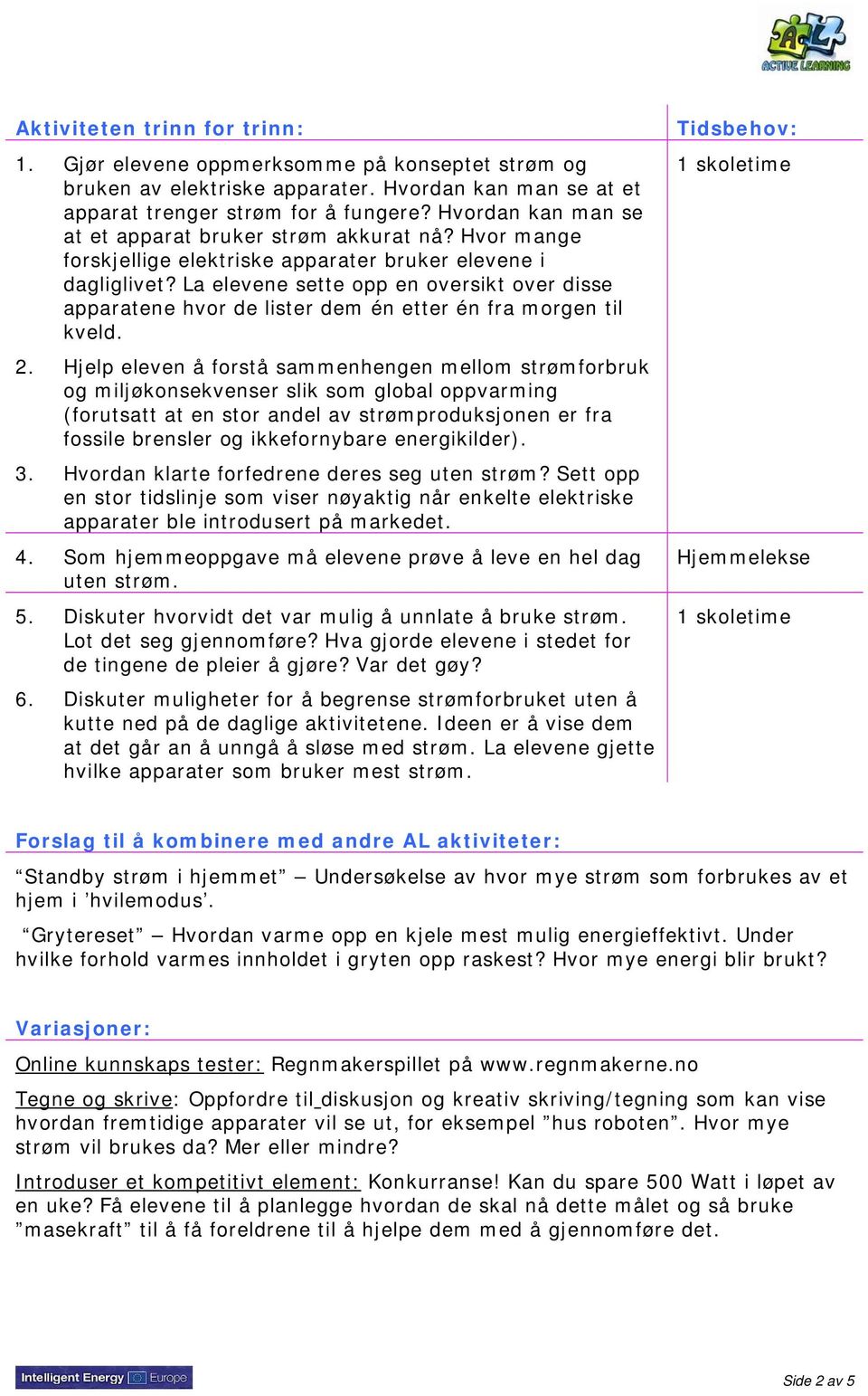 La elevene sette opp en oversikt over disse apparatene hvor de lister dem én etter én fra morgen til kveld. 2.