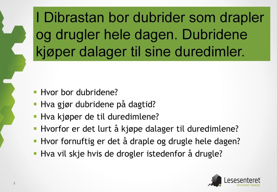 Hva gjør dubridene på dagtid? Hva kjøper de til duredimlene?