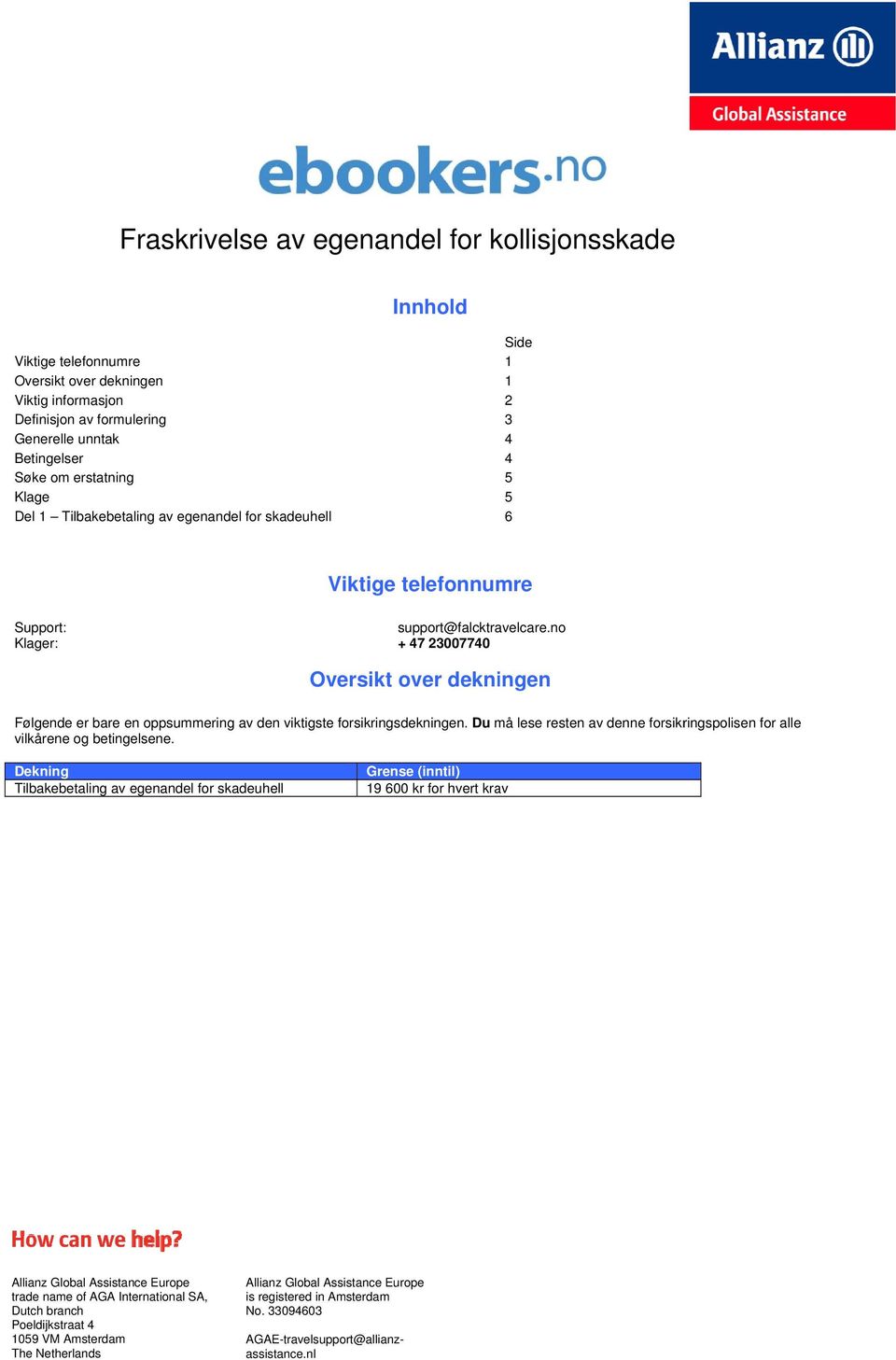 support@falcktravelcare.no + 7 2300770 Oversikt over dekningen Følgende er bare en oppsummering av den viktigste forsikringsdekningen.