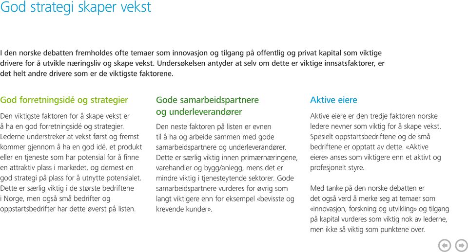 God forretningsidé og strategier Den viktigste faktoren for å skape vekst er å ha en god forretningsidé og strategier.