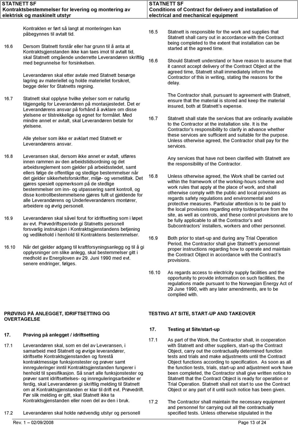 forsinkelsen. Leverandøren skal etter avtale med Statnett besørge lagring av materiellet og holde materiellet forsikret, begge deler for Statnetts regning. 16.