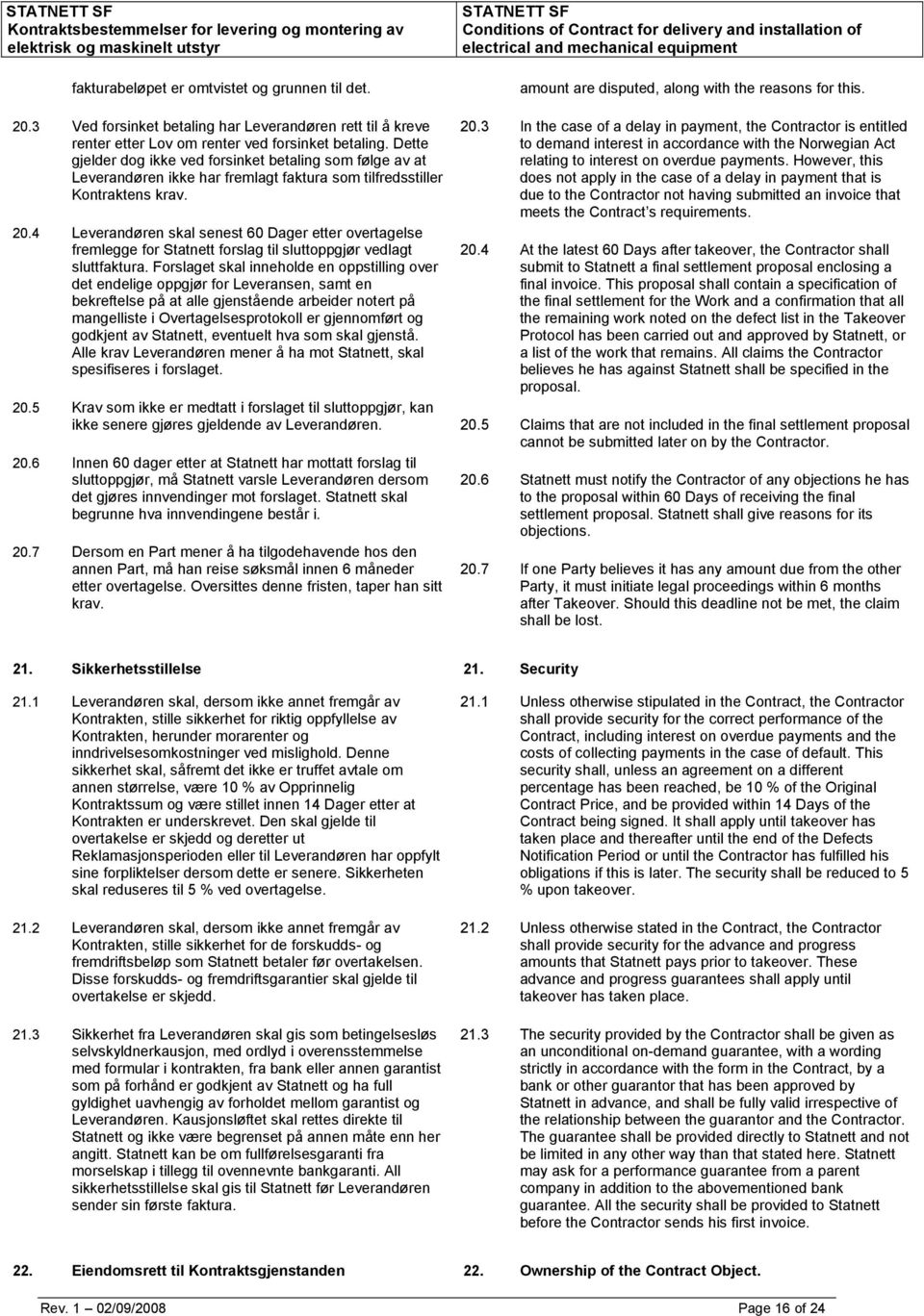 4 Leverandøren skal senest 60 Dager etter overtagelse fremlegge for Statnett forslag til sluttoppgjør vedlagt sluttfaktura.