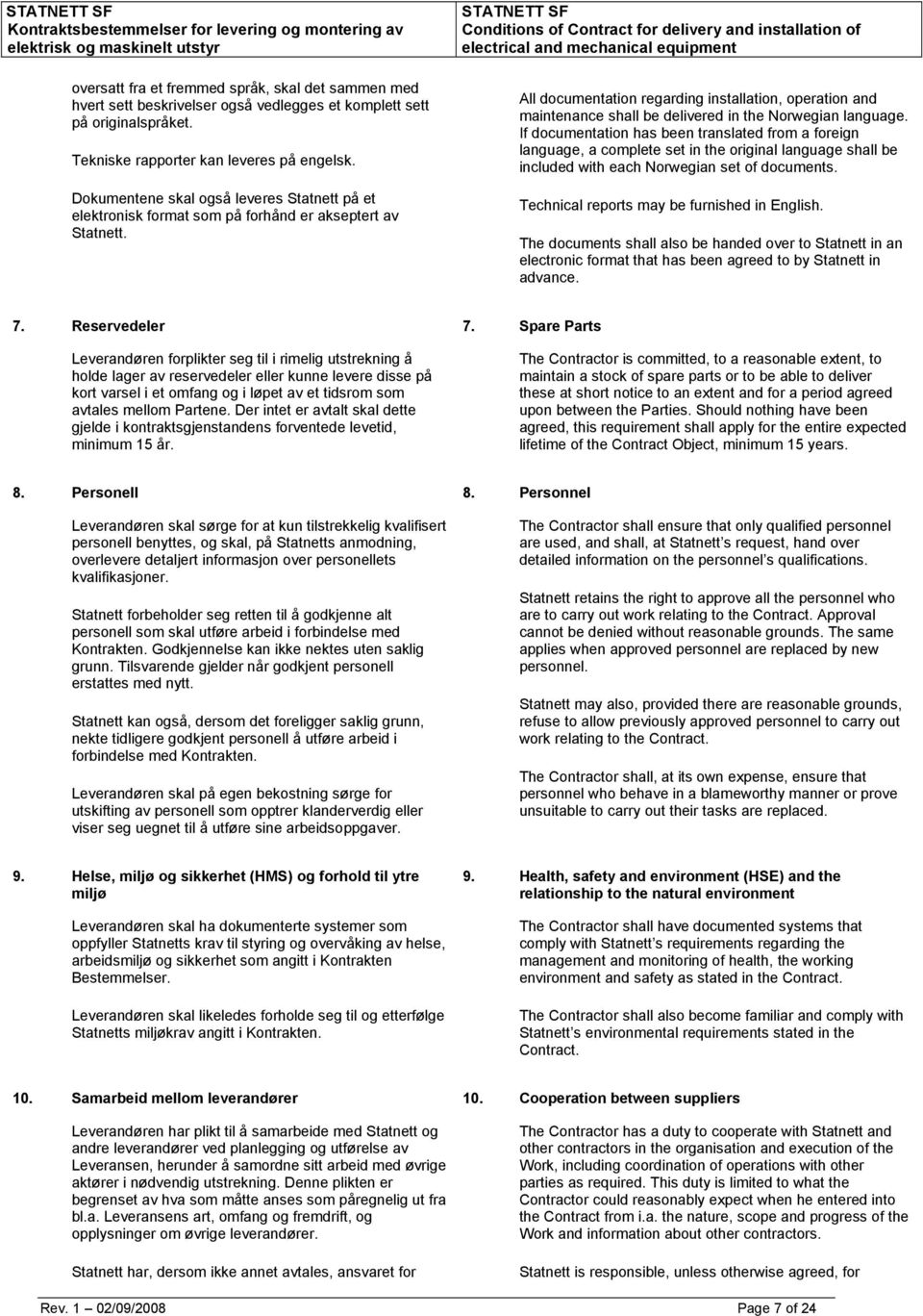 All documentation regarding installation, operation and maintenance shall be delivered in the Norwegian language.