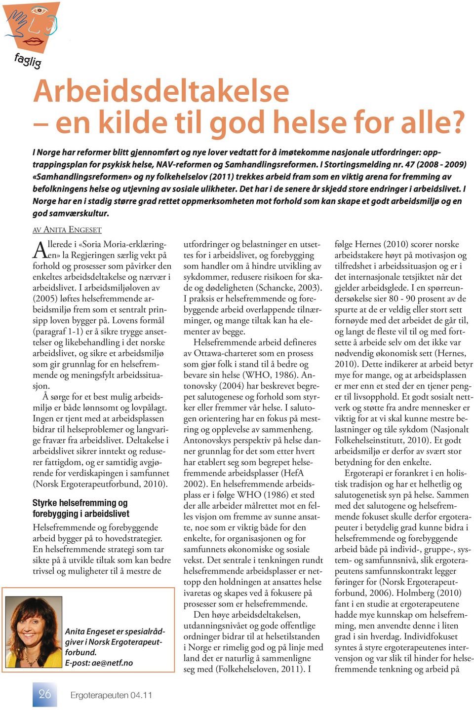 47 (2008-2009) «Samhandlingsreformen» og ny folkehelselov (2011) trekkes arbeid fram som en viktig arena for fremming av befolkningens helse og utjevning av sosiale ulikheter.