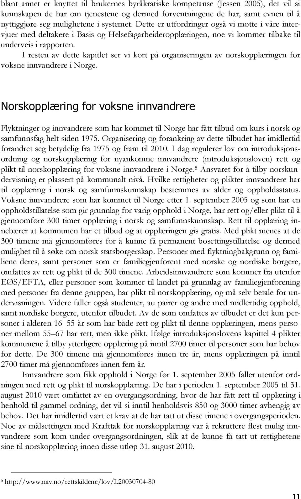 I resten av dette kapitlet ser vi kort på organiseringen av norskopplæringen for voksne innvandrere i Norge.