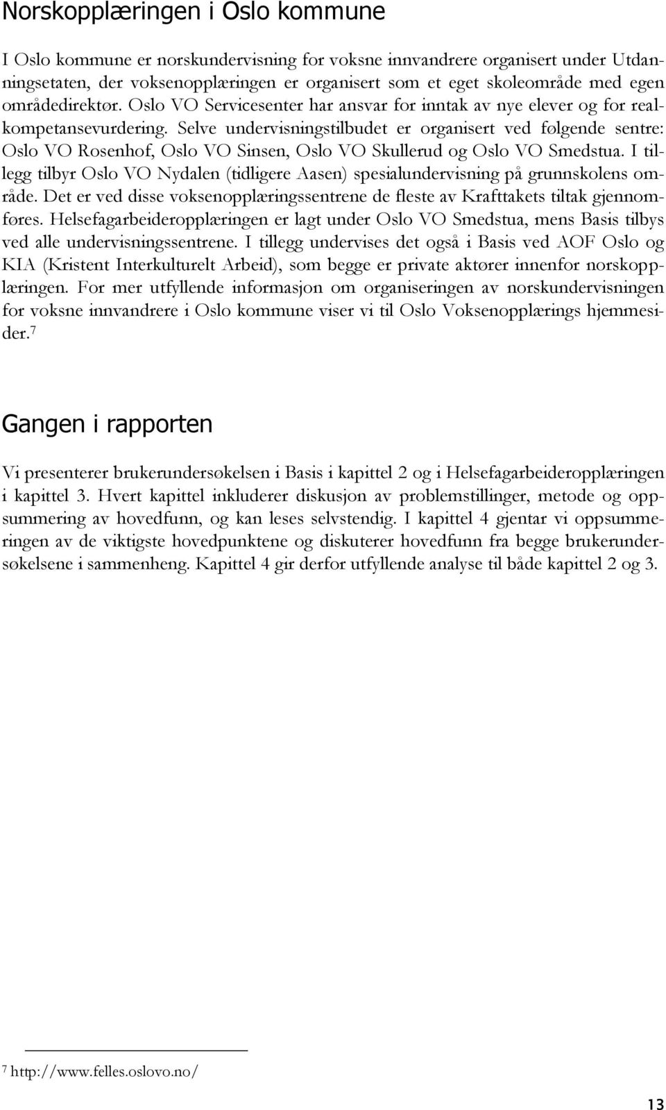 Selve undervisningstilbudet er organisert ved følgende sentre: Oslo VO Rosenhof, Oslo VO Sinsen, Oslo VO Skullerud og Oslo VO Smedstua.