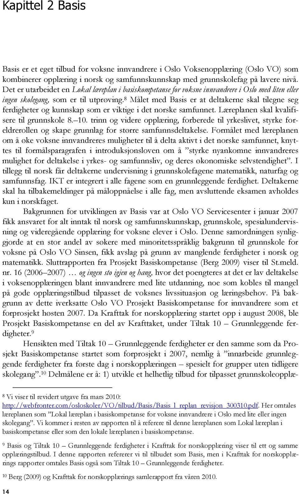 8 Målet med Basis er at deltakerne skal tilegne seg ferdigheter og kunnskap som er viktige i det norske samfunnet. Læreplanen skal kvalifisere til grunnskole 8. 10.