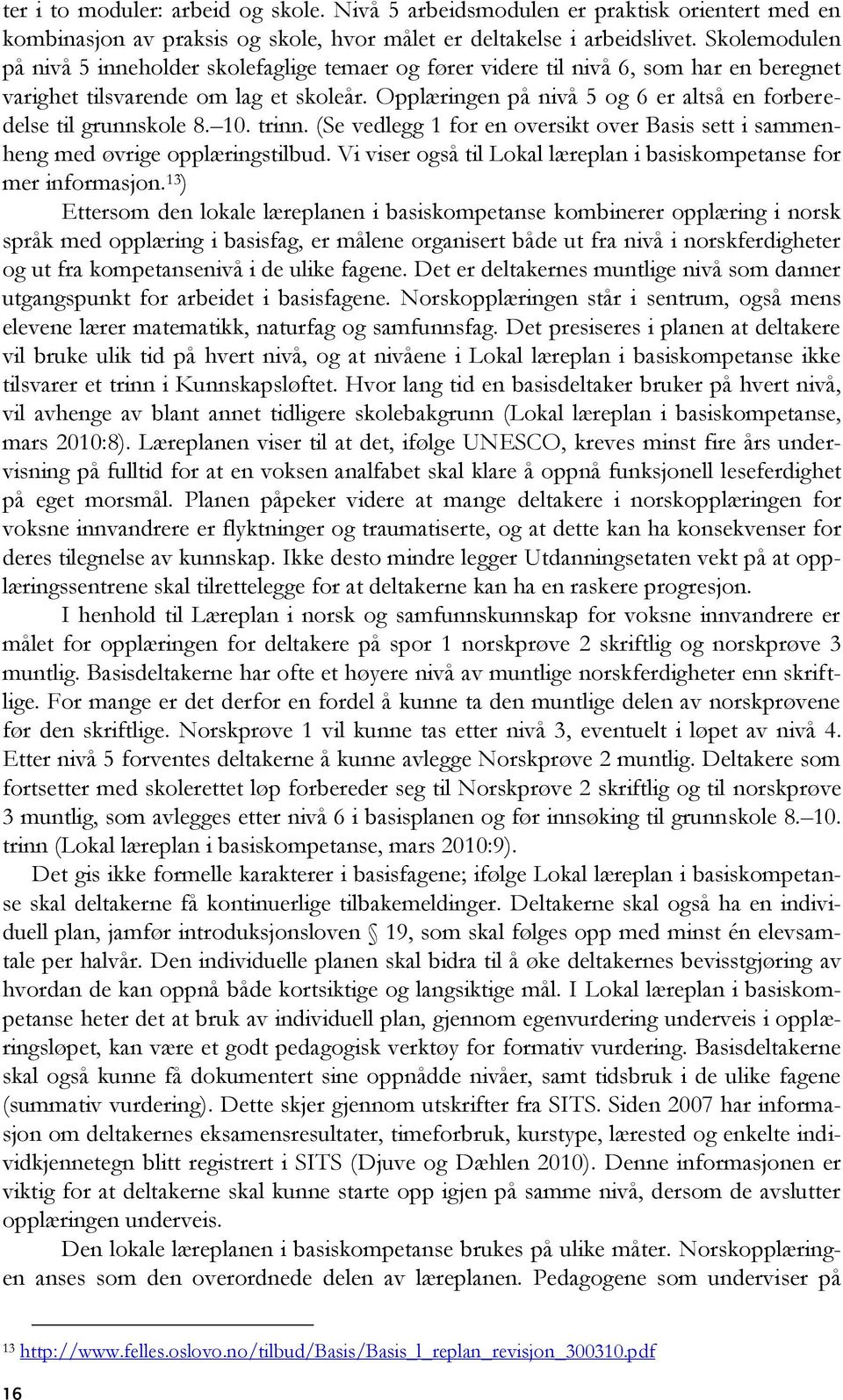 Opplæringen på nivå 5 og 6 er altså en forberedelse til grunnskole 8. 10. trinn. (Se vedlegg 1 for en oversikt over Basis sett i sammenheng med øvrige opplæringstilbud.