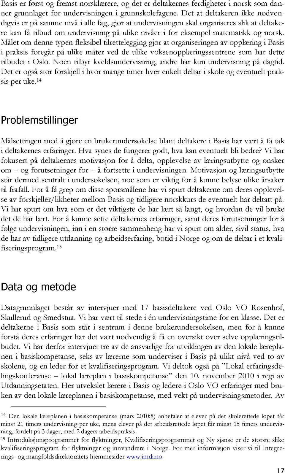 norsk. Målet om denne typen fleksibel tilrettelegging gjør at organiseringen av opplæring i Basis i praksis foregår på ulike måter ved de ulike voksenopplæringssentrene som har dette tilbudet i Oslo.