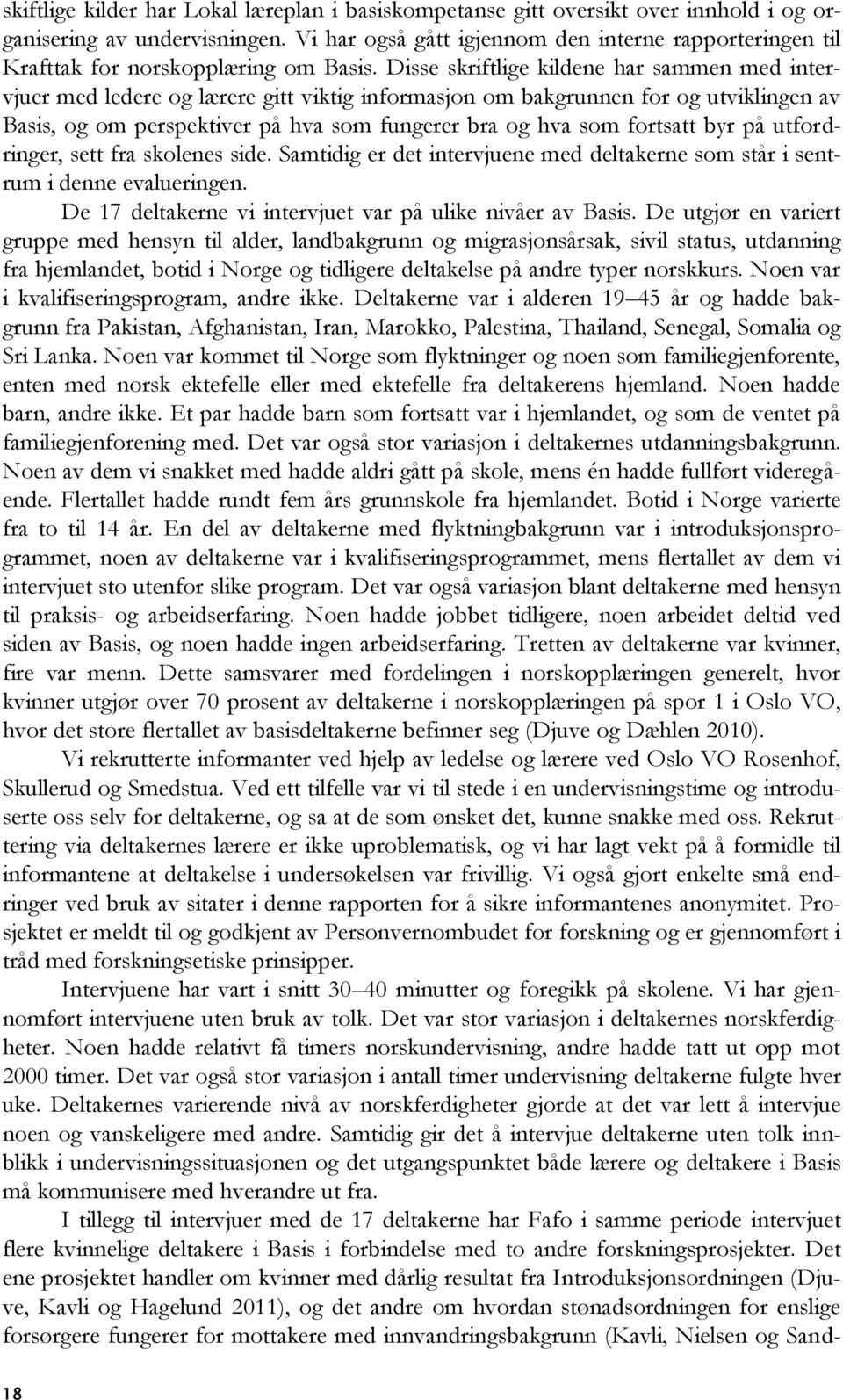 Disse skriftlige kildene har sammen med intervjuer med ledere og lærere gitt viktig informasjon om bakgrunnen for og utviklingen av Basis, og om perspektiver på hva som fungerer bra og hva som