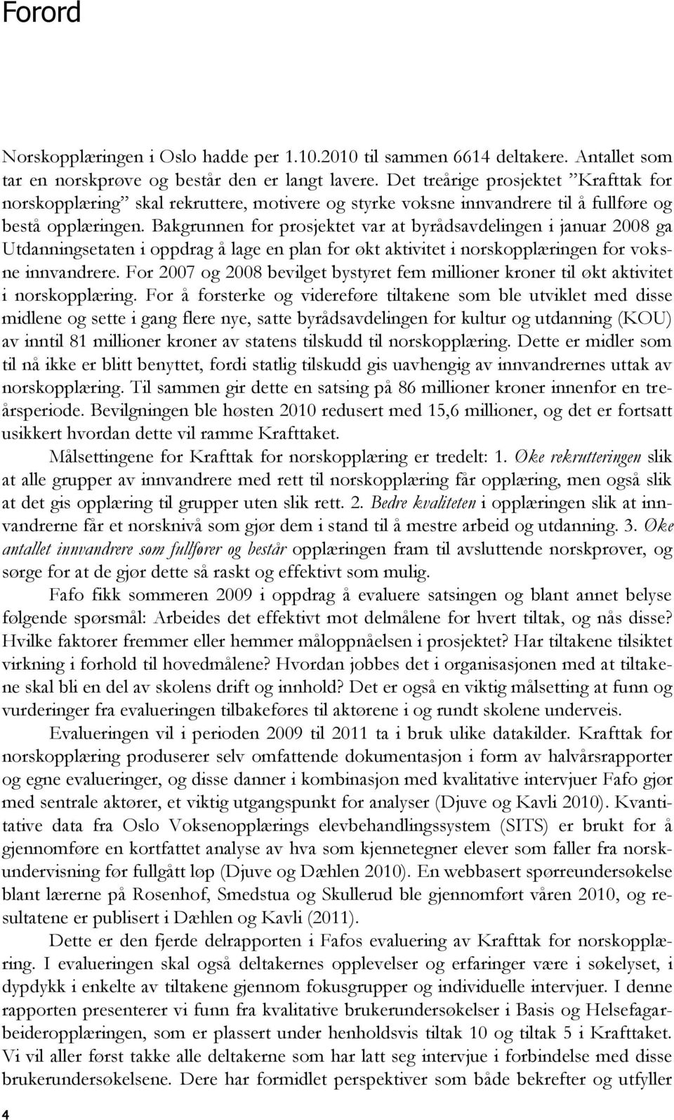 Bakgrunnen for prosjektet var at byrådsavdelingen i januar 2008 ga Utdanningsetaten i oppdrag å lage en plan for økt aktivitet i norskopplæringen for voksne innvandrere.