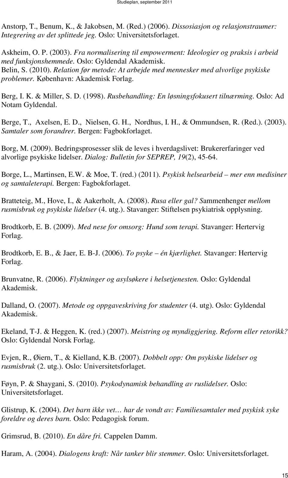 Relation før metode: At arbejde med mennesker med alvorlige psykiske problemer. København: Akademisk Forlag. Berg, I. K. & Miller, S. D. (1998). Rusbehandling: En løsningsfokusert tilnærming.