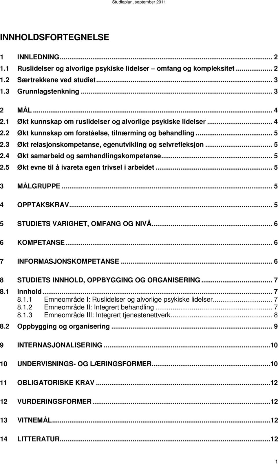 .. 5 2.5 Økt evne til å ivareta egen trivsel i arbeidet... 5 3 MÅLGRUPPE... 5 4 OPPTAKSKRAV... 5 5 STUDIETS VARIGHET, OMFANG OG NIVÅ... 6 6 KOMPETANSE... 6 7 INFORMASJONSKOMPETANSE.