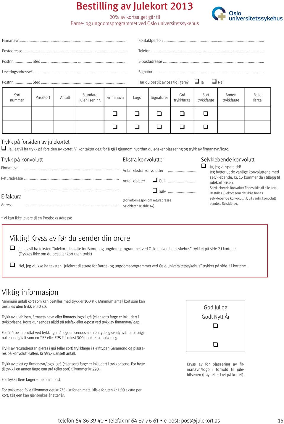 Firmanavn Logo Signaturer Grå trykkfarge Sort trykkfarge Annen trykkfarge Folie farge Trykk på forsiden av julekortet Ja, jeg vil ha trykk på forsiden av kortet.