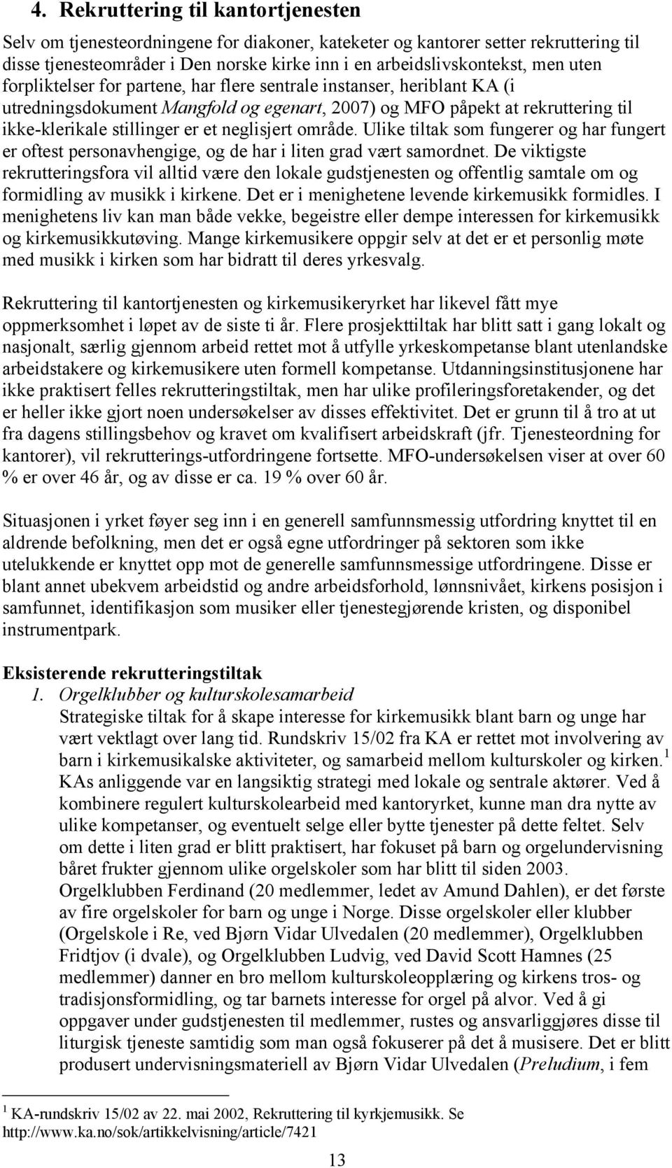 neglisjert område. Ulike tiltak som fungerer og har fungert er oftest personavhengige, og de har i liten grad vært samordnet.