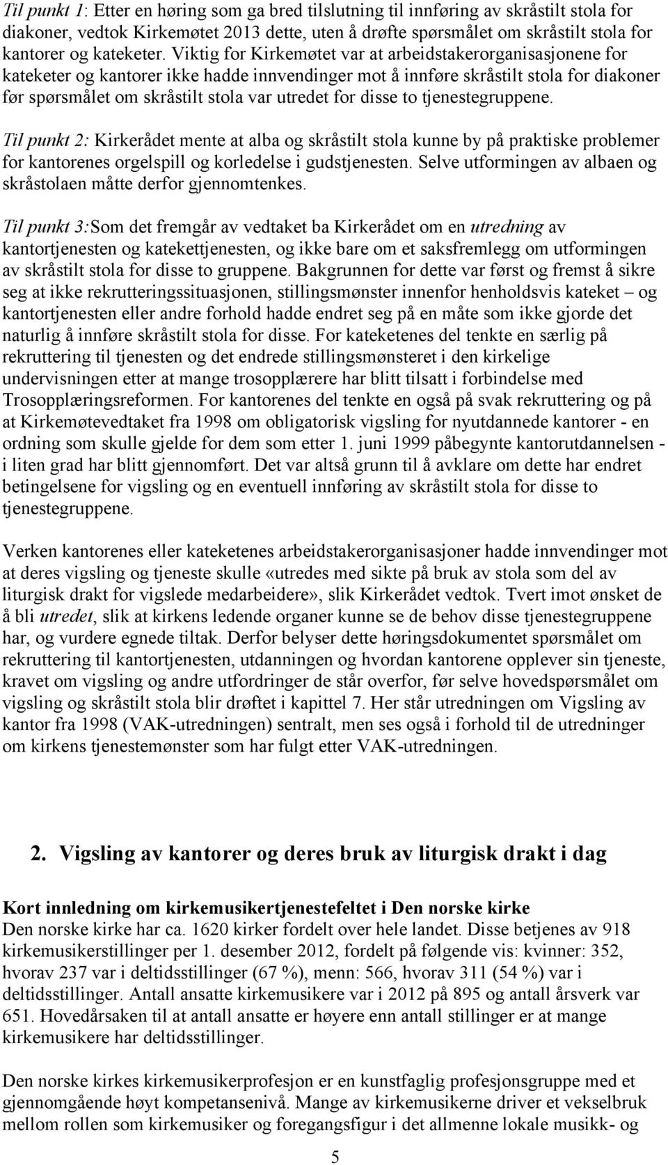 disse to tjenestegruppene. Til punkt 2: Kirkerådet mente at alba og skråstilt stola kunne by på praktiske problemer for kantorenes orgelspill og korledelse i gudstjenesten.