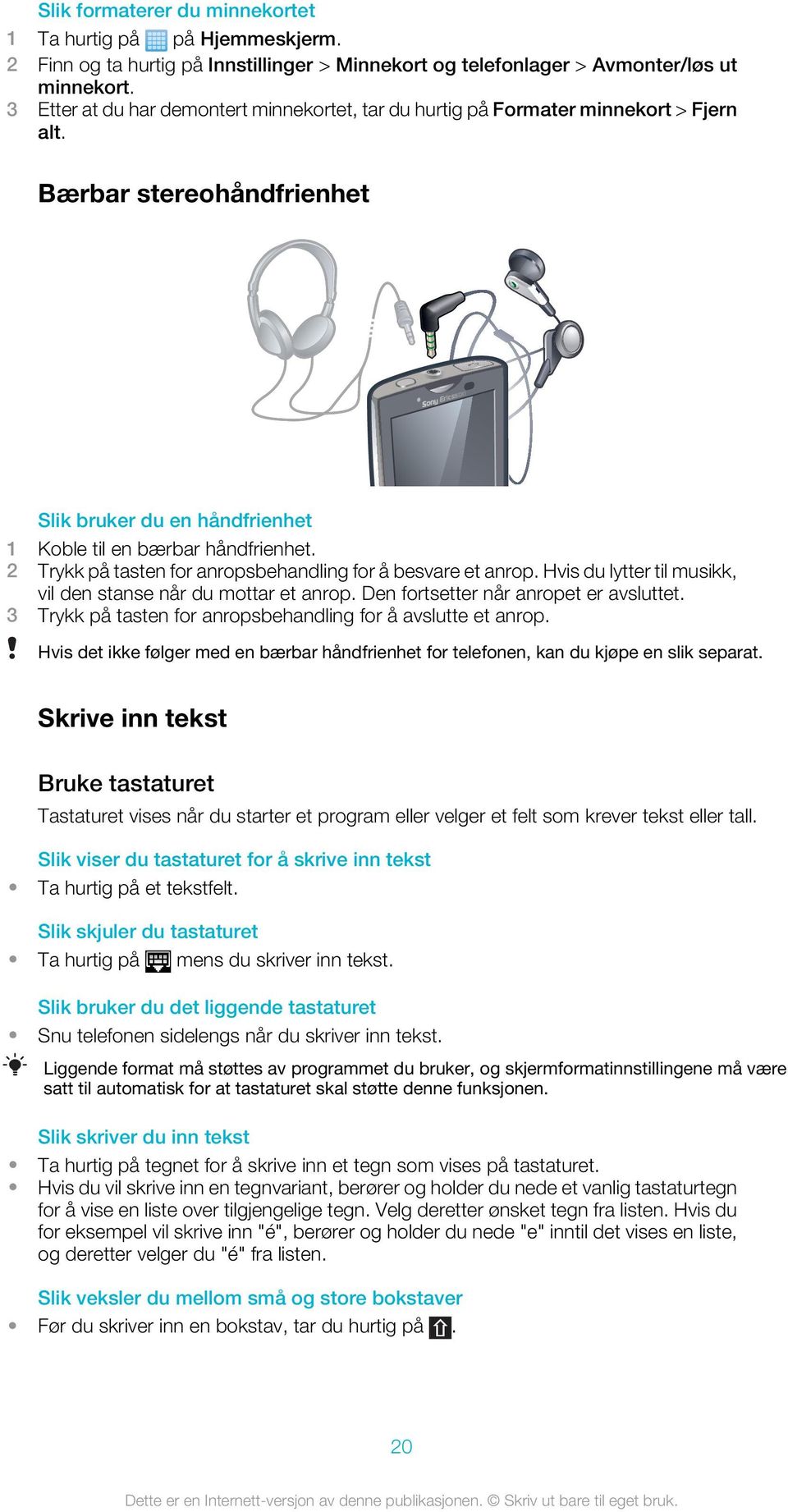 2 Trykk på tasten for anropsbehandling for å besvare et anrop. Hvis du lytter til musikk, vil den stanse når du mottar et anrop. Den fortsetter når anropet er avsluttet.