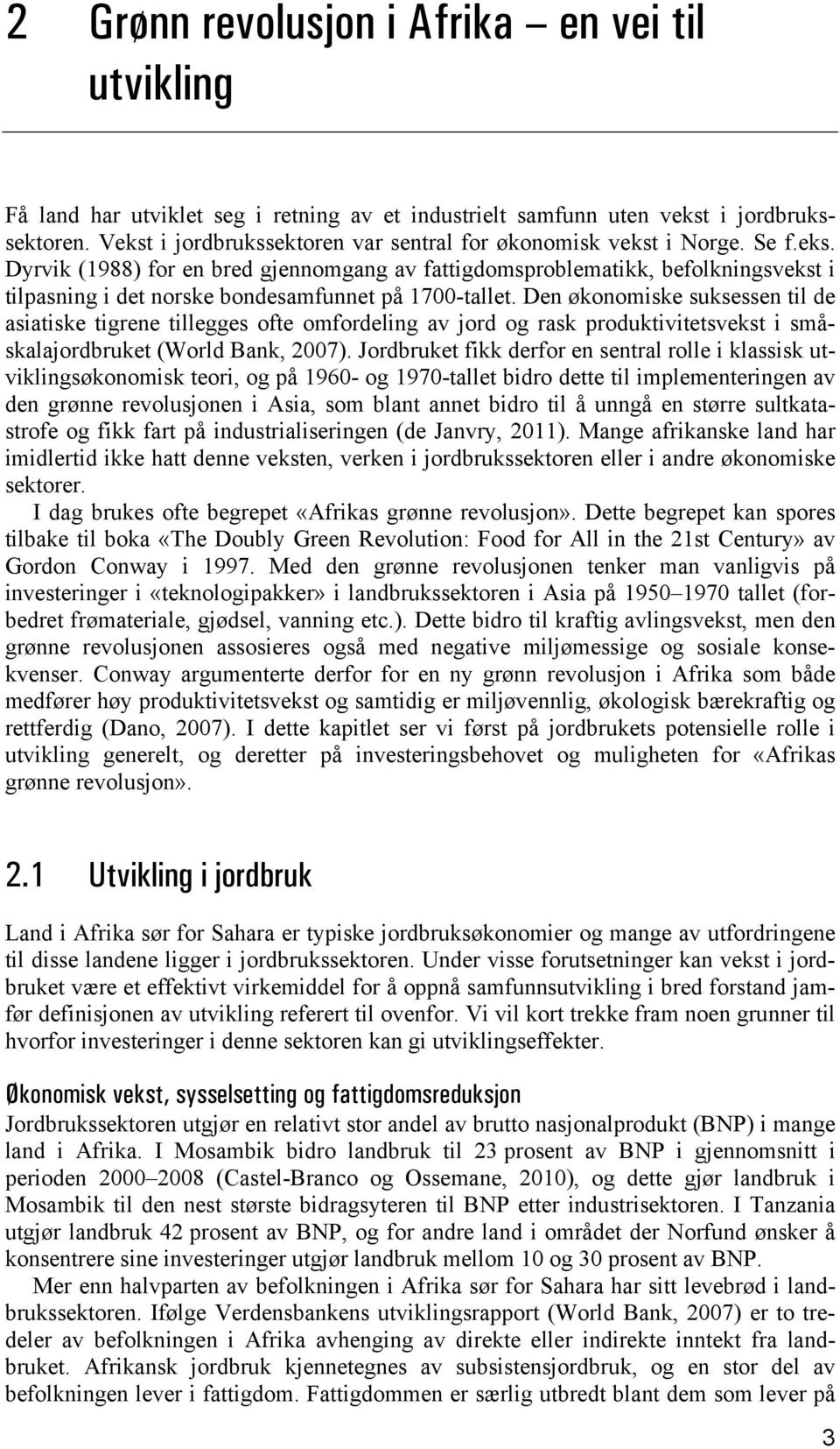 Den økonomiske suksessen til de asiatiske tigrene tillegges ofte omfordeling av jord og rask produktivitetsvekst i småskalajordbruket (World Bank, 2007).