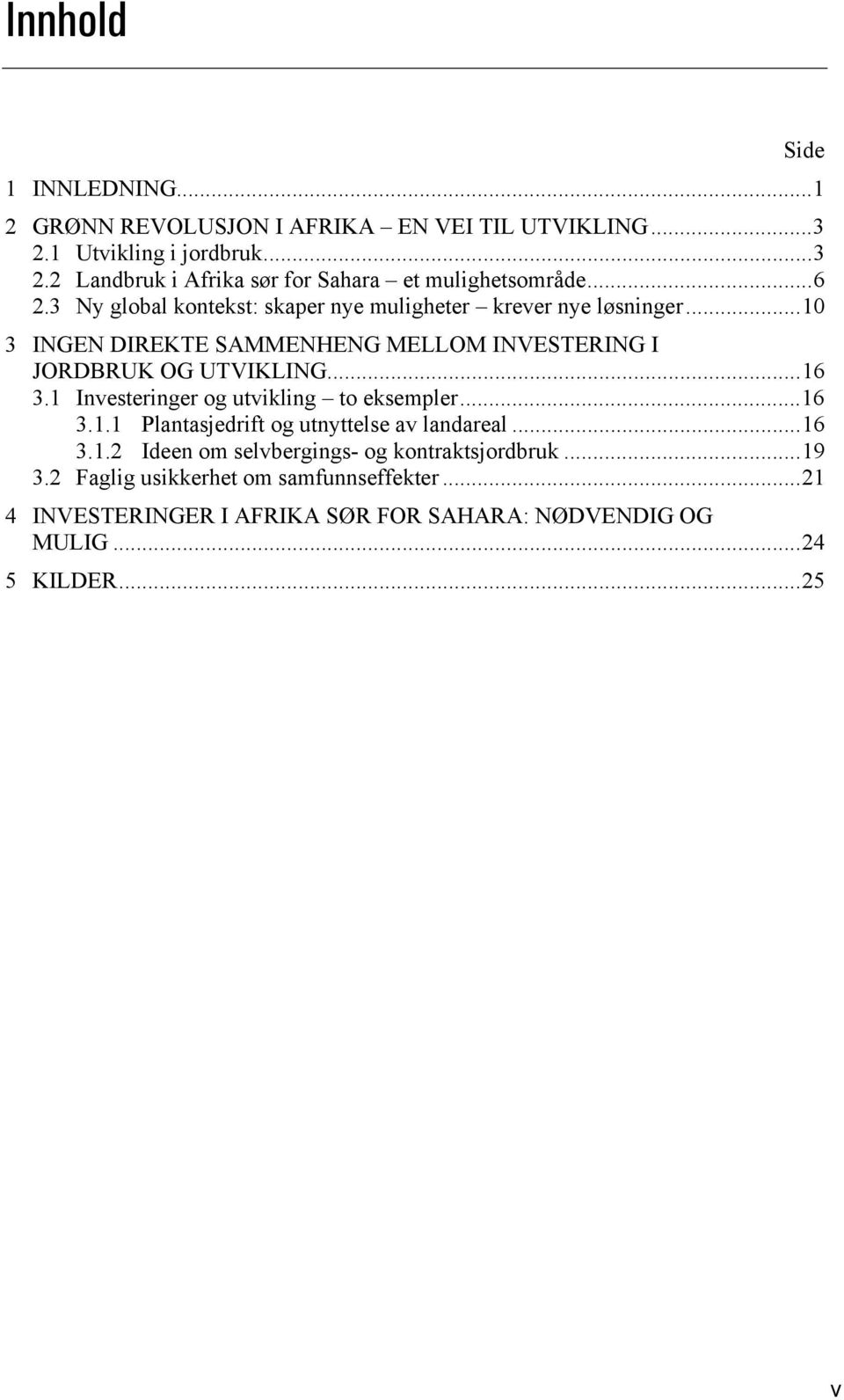 1 Investeringer og utvikling to eksempler... 16 3.1.1 Plantasjedrift og utnyttelse av landareal... 16 3.1.2 Ideen om selvbergings- og kontraktsjordbruk.