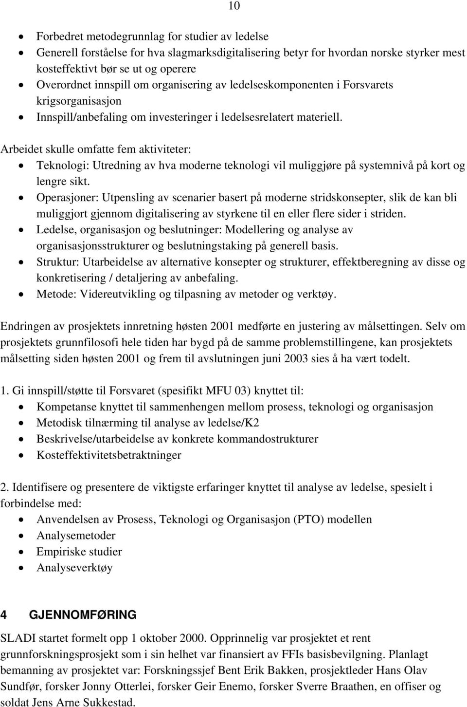 Arbeidet skulle omfatte fem aktiviteter: Teknologi: Utredning av hva moderne teknologi vil muliggjøre på systemnivå på kort og lengre sikt.