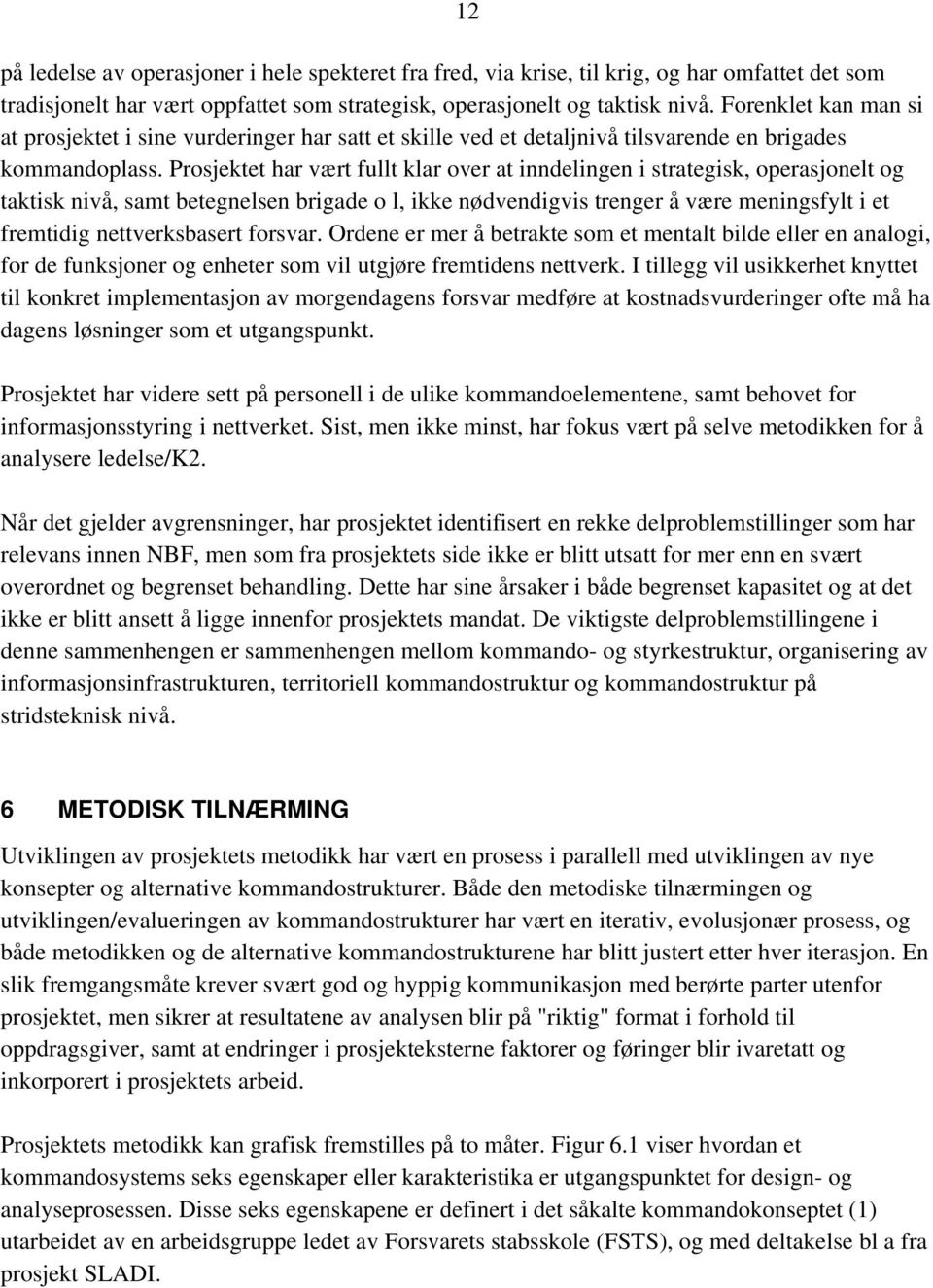 Prosjektet har vært fullt klar over at inndelingen i strategisk, operasjonelt og taktisk nivå, samt betegnelsen brigade o l, ikke nødvendigvis trenger å være meningsfylt i et fremtidig