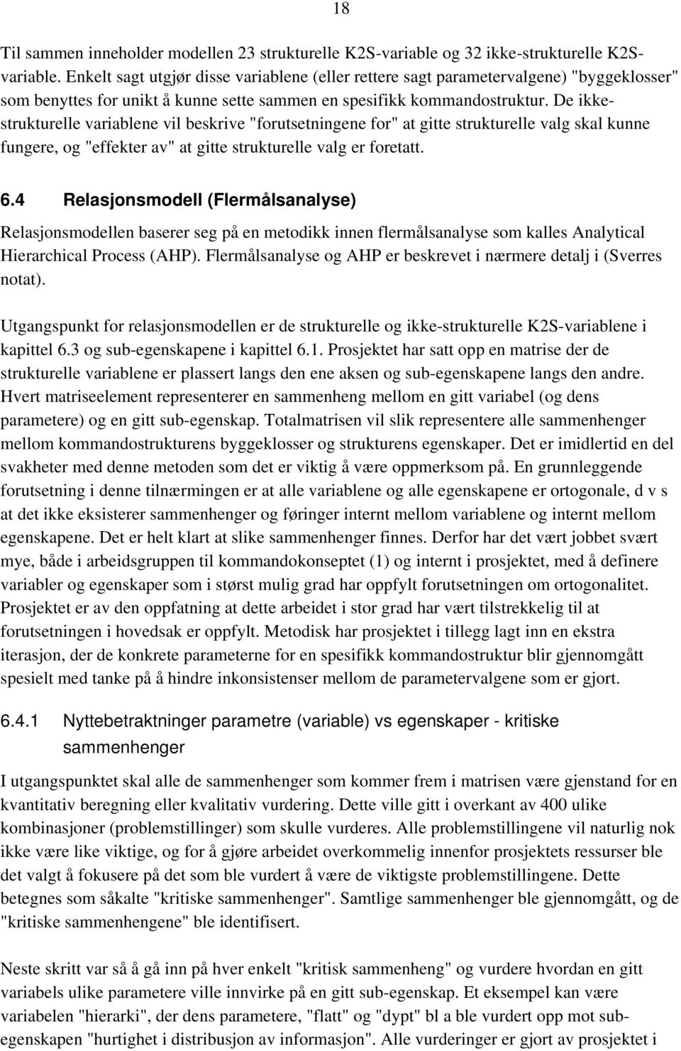 De ikkestrukturelle variablene vil beskrive "forutsetningene for" at gitte strukturelle valg skal kunne fungere, og "effekter av" at gitte strukturelle valg er foretatt. 6.