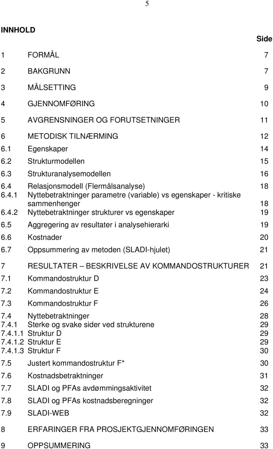 5 Aggregering av resultater i analysehierarki 19 6.6 Kostnader 20 6.7 Oppsummering av metoden (SLADI-hjulet) 21 7 RESULTATER BESKRIVELSE AV KOMMANDOSTRUKTURER 21 7.1 Kommandostruktur D 23 7.