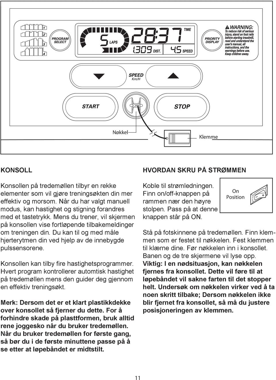 Du kan til og med måle hjerterytmen din ved hjelp av de innebygde pulssensorene. Konsollen kan tilby fire hastighetsprogrammer.