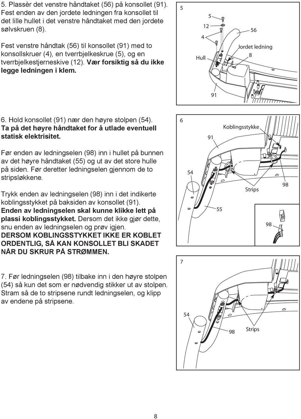 5 5 12 4 Hull 56 Jordet ledning 8 91 6. Hold konsollet (91) nær den høyre stolpen (54). Ta på det høyre håndtaket for å utlade eventuell statisk elektrisitet.