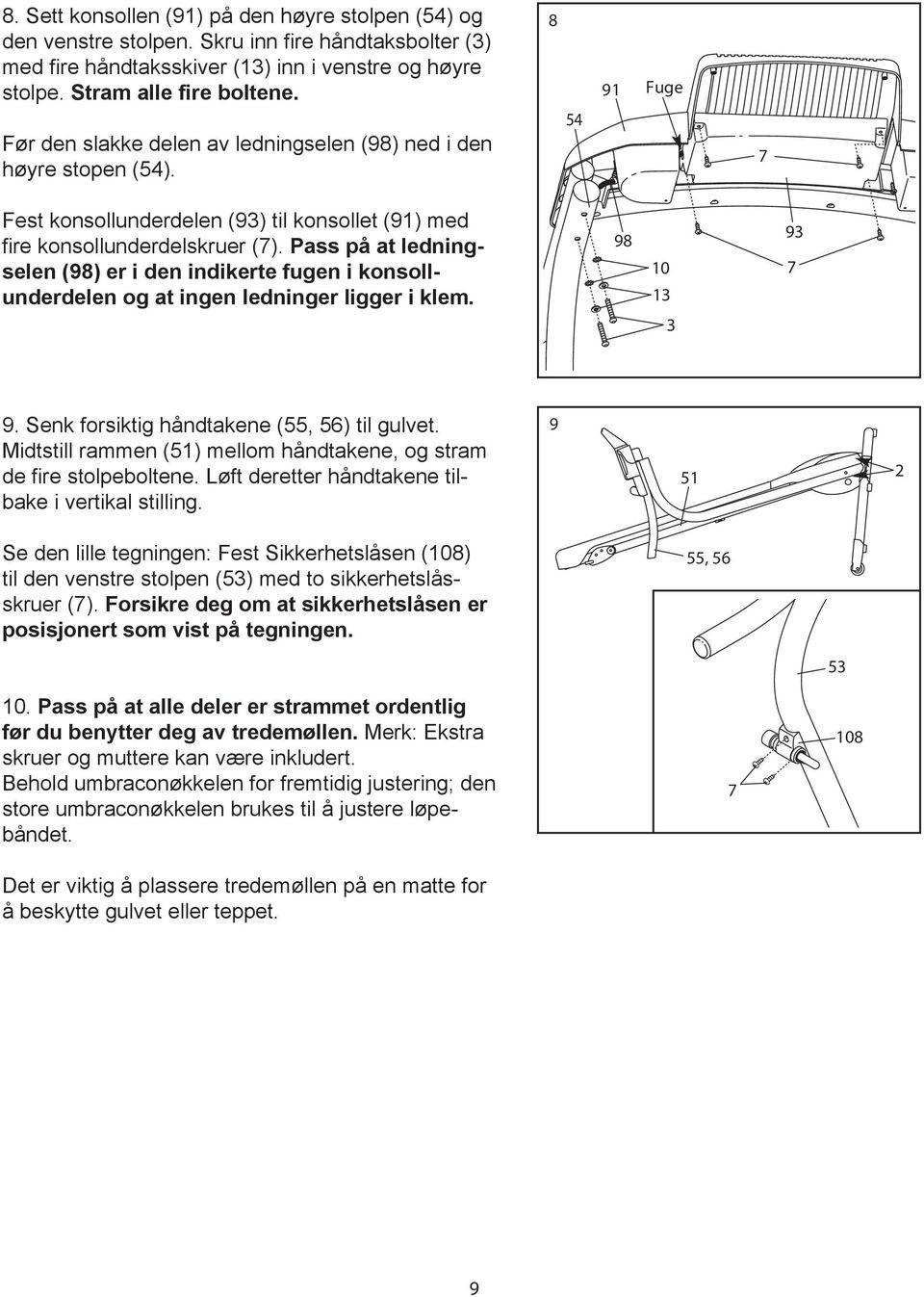 Pass på at ledningselen (98) er i den indikerte fugen i konsollunderdelen og at ingen ledninger ligger i klem. 98 10 13 93 7 3 9. Senk forsiktig håndtakene (55, 56) til gulvet.