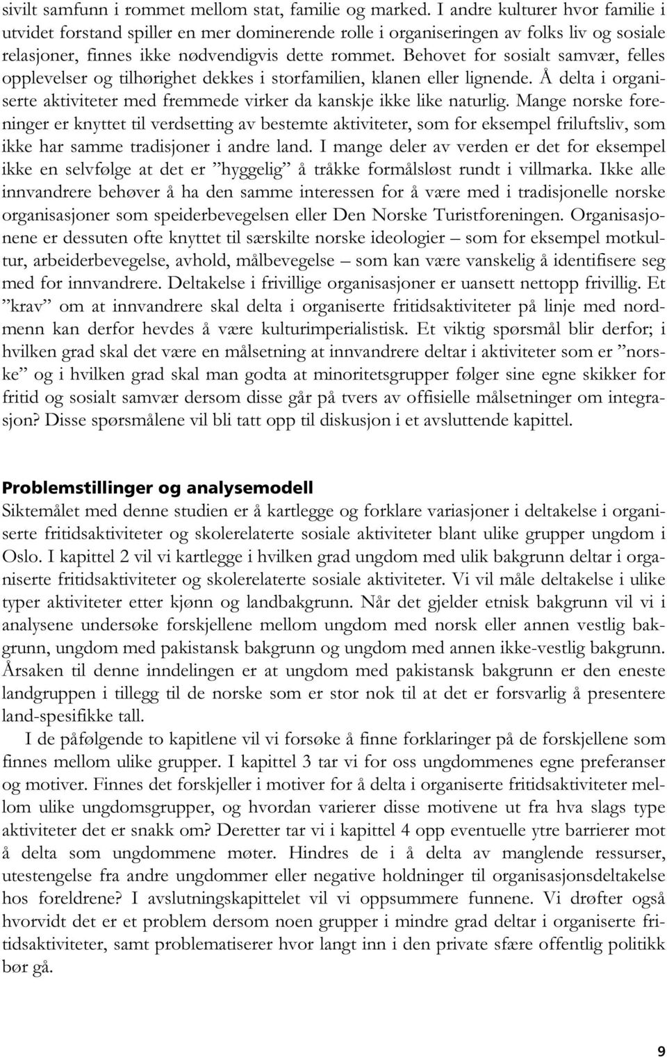 Behovet for sosialt samvær, felles opplevelser og tilhørighet dekkes i storfamilien, klanen eller lignende. Å delta i organiserte aktiviteter med fremmede virker da kanskje ikke like naturlig.